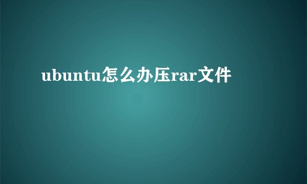 ubuntu怎么办压rar文件
