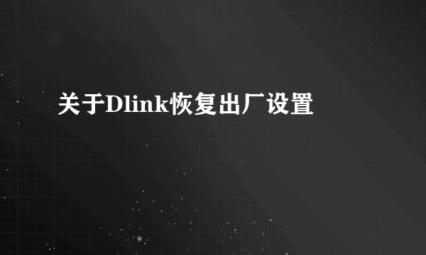 关于Dlink恢复出厂设置