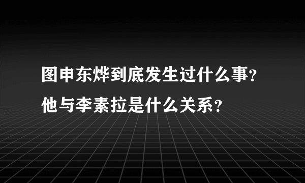 图申东烨到底发生过什么事？他与李素拉是什么关系？