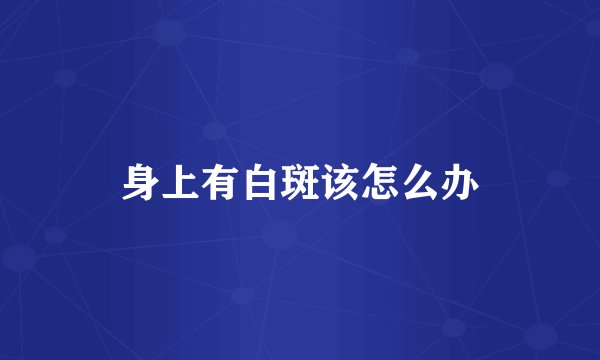 身上有白斑该怎么办