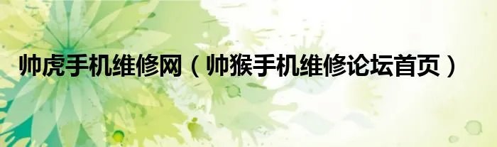 帅虎手机维修网（帅猴手机维修论坛首页）