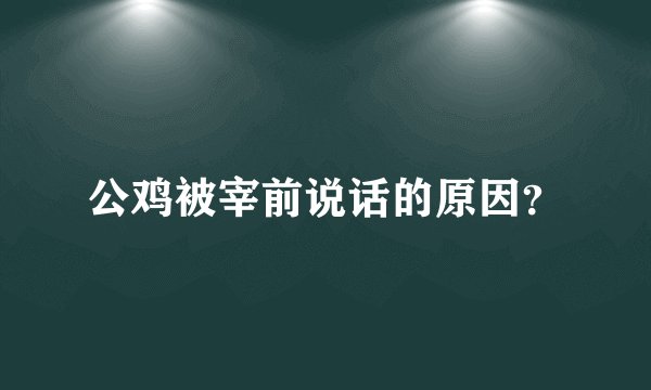 公鸡被宰前说话的原因？