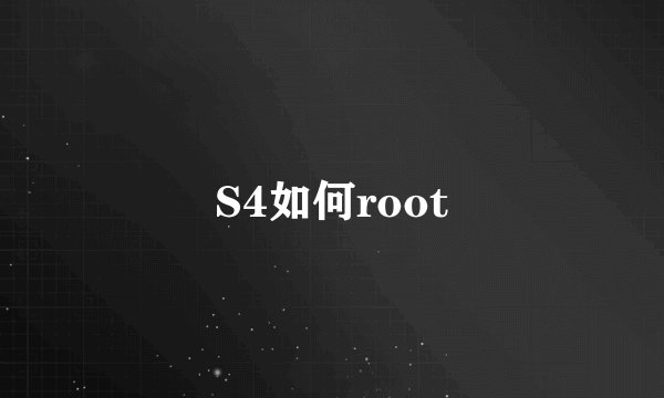 S4如何root