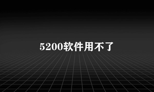 5200软件用不了