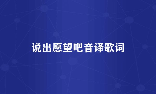 说出愿望吧音译歌词