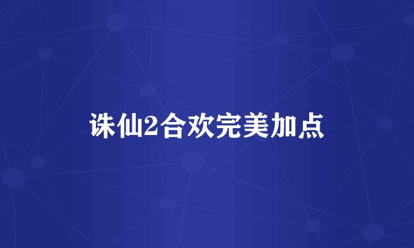 诛仙2合欢完美加点