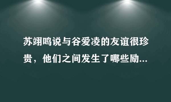 苏翊鸣说与谷爱凌的友谊很珍贵，他们之间发生了哪些励志故事？