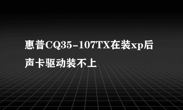 惠普CQ35-107TX在装xp后声卡驱动装不上