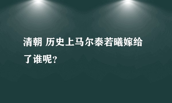 清朝 历史上马尔泰若曦嫁给了谁呢？
