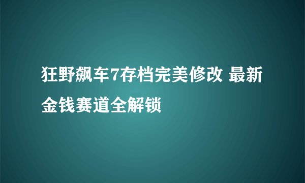 狂野飙车7存档完美修改 最新金钱赛道全解锁