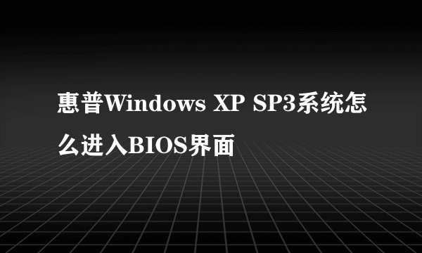 惠普Windows XP SP3系统怎么进入BIOS界面