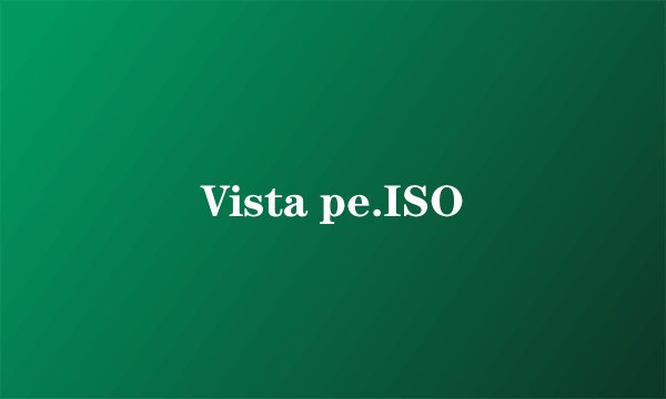 Vista pe.ISO