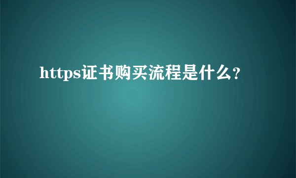 https证书购买流程是什么？