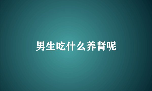 男生吃什么养肾呢