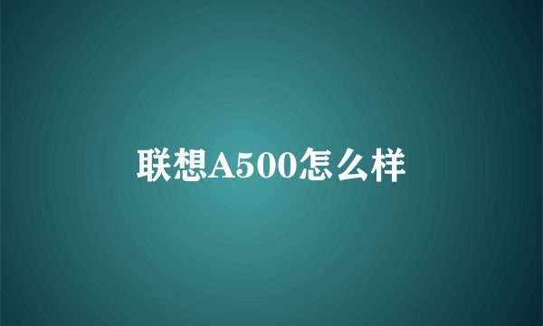 联想A500怎么样