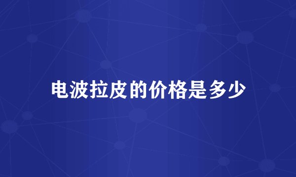 电波拉皮的价格是多少