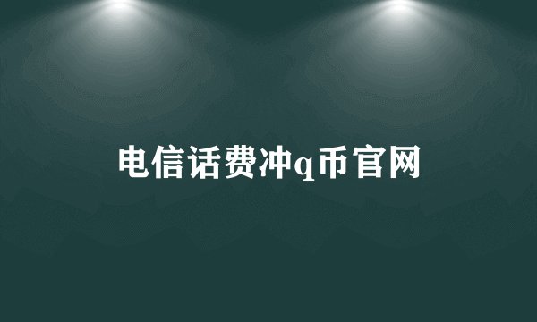 电信话费冲q币官网