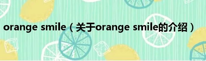 orange smile（关于orange smile的介绍）