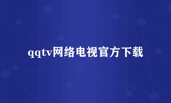qqtv网络电视官方下载