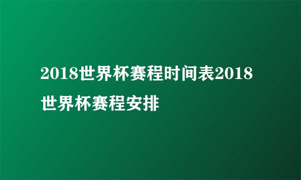 2018世界杯赛程时间表2018世界杯赛程安排