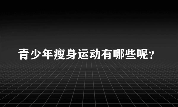 青少年瘦身运动有哪些呢？