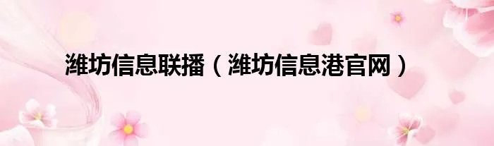 潍坊信息联播（潍坊信息港官网）