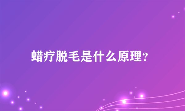 蜡疗脱毛是什么原理？