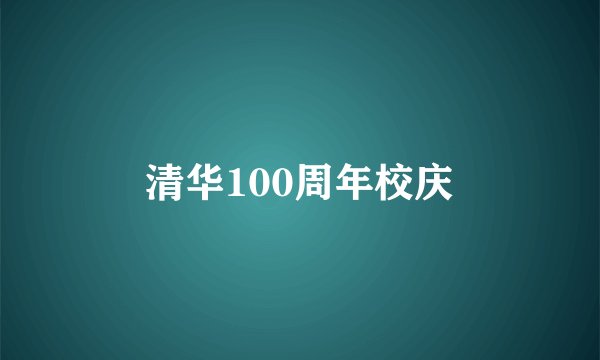 清华100周年校庆