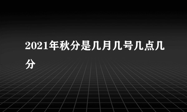 2021年秋分是几月几号几点几分