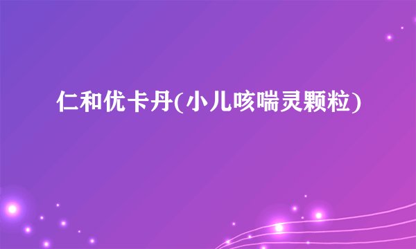 仁和优卡丹(小儿咳喘灵颗粒)