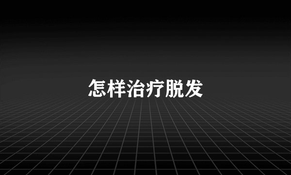 怎样治疗脱发