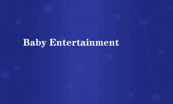 Baby Entertainment