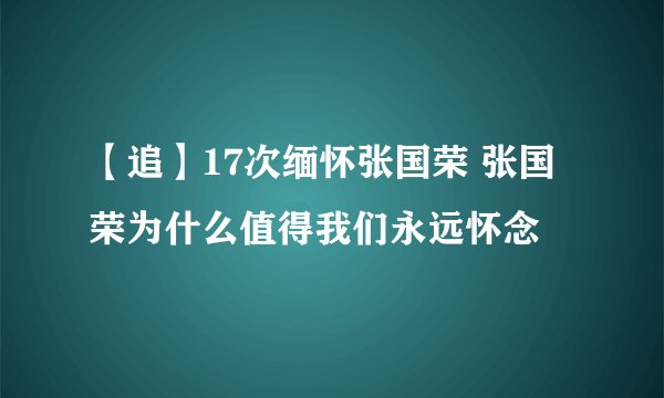 【追】17次缅怀张国荣 张国荣为什么值得我们永远怀念