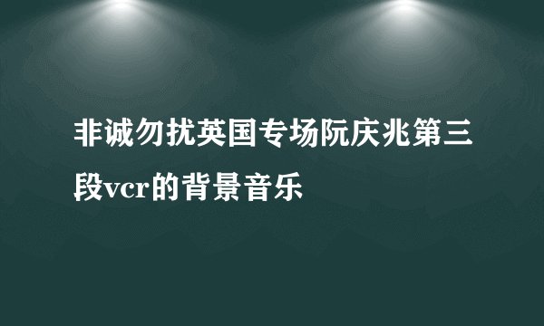非诚勿扰英国专场阮庆兆第三段vcr的背景音乐