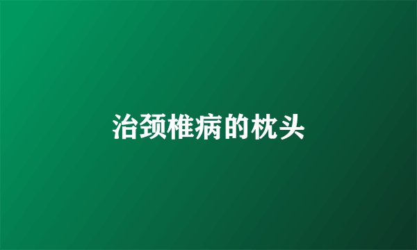 治颈椎病的枕头