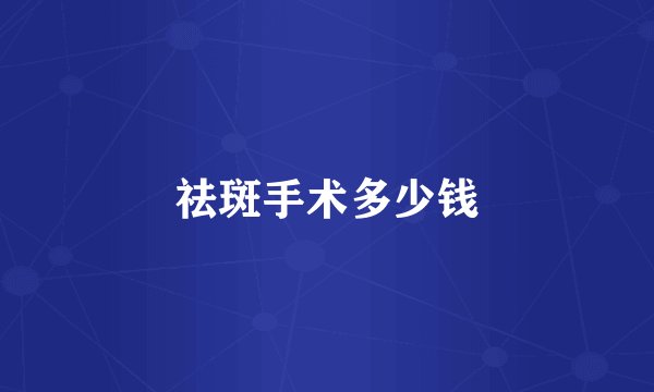 祛斑手术多少钱