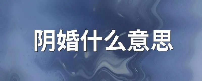 阴婚什么意思 什么是阴婚