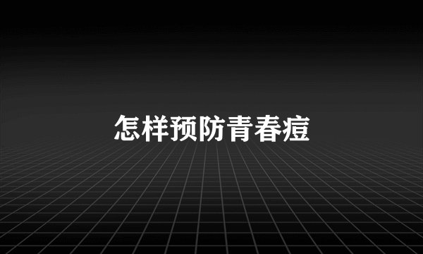 怎样预防青春痘