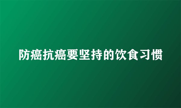 防癌抗癌要坚持的饮食习惯
