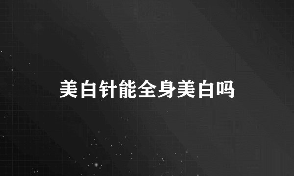 美白针能全身美白吗