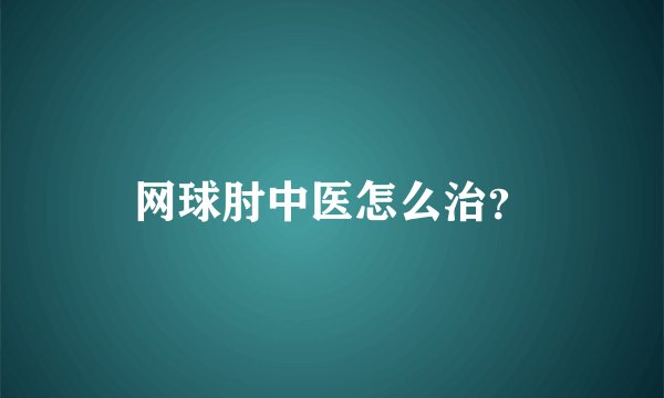 网球肘中医怎么治？
