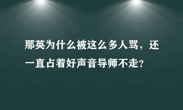 那英为什么被这么多人骂，还一直占着好声音导师不走？