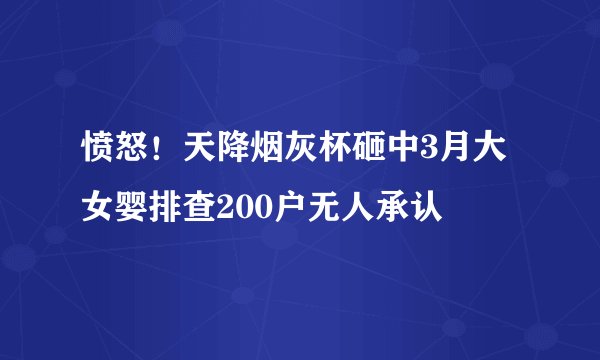 愤怒！天降烟灰杯砸中3月大女婴排查200户无人承认