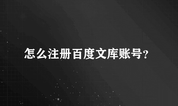 怎么注册百度文库账号？