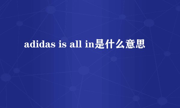 adidas is all in是什么意思
