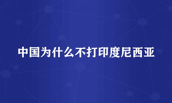 中国为什么不打印度尼西亚