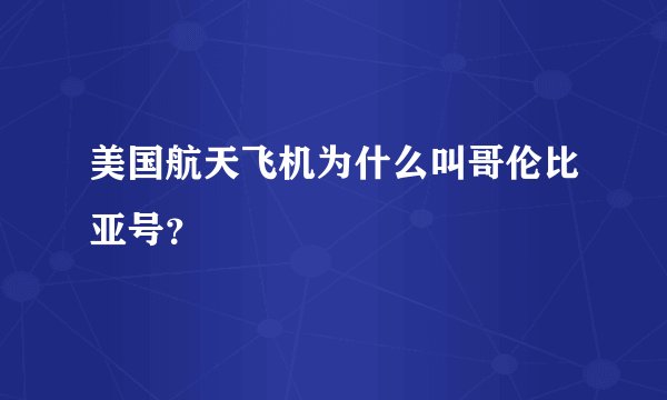 美国航天飞机为什么叫哥伦比亚号？