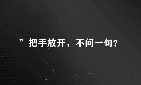 ”把手放开,不问一句?
