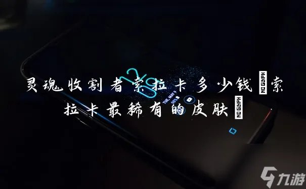 灵魂收割者索拉卡多少钱 索拉卡最稀有的皮肤