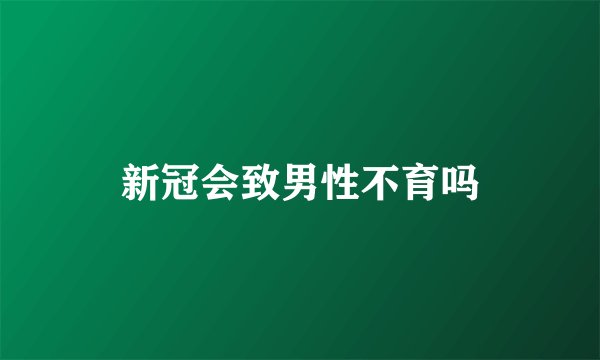新冠会致男性不育吗